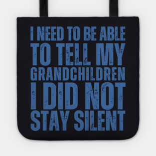 I Need To Be Able To Tell My Grandchildren I Did Not Stay Silent Tote