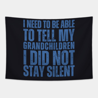 I Need To Be Able To Tell My Grandchildren I Did Not Stay Silent Tapestry