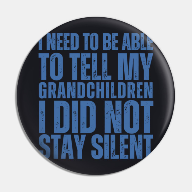 I Need To Be Able To Tell My Grandchildren I Did Not Stay Silent Pin by Charles's Store 8