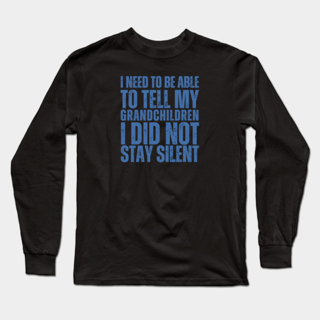 I Need To Be Able To Tell My Grandchildren I Did Not Stay Silent Long Sleeve T-Shirt by Charles's Store 8