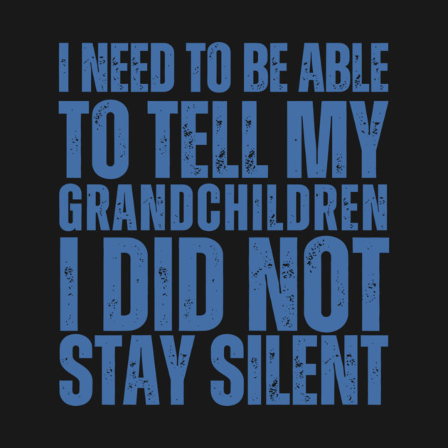 I Need To Be Able To Tell My Grandchildren I Did Not Stay Silent by Charles's Store 8