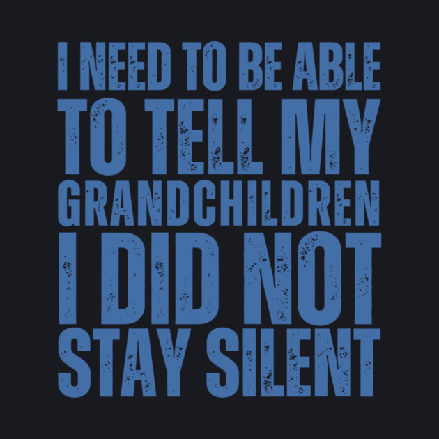 I Need To Be Able To Tell My Grandchildren I Did Not Stay Silent by Charles's Store 8