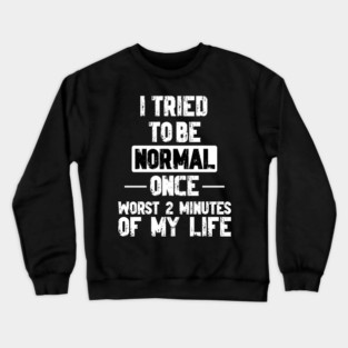 I Tried to be Normal Funny Sayings Crewneck Sweatshirt
