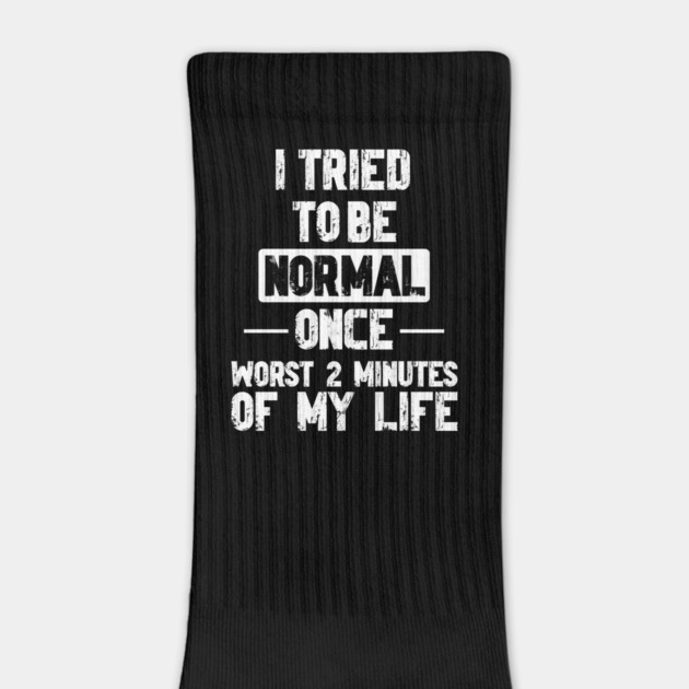 I Tried to be Normal Funny Sayings by Designed By Marty