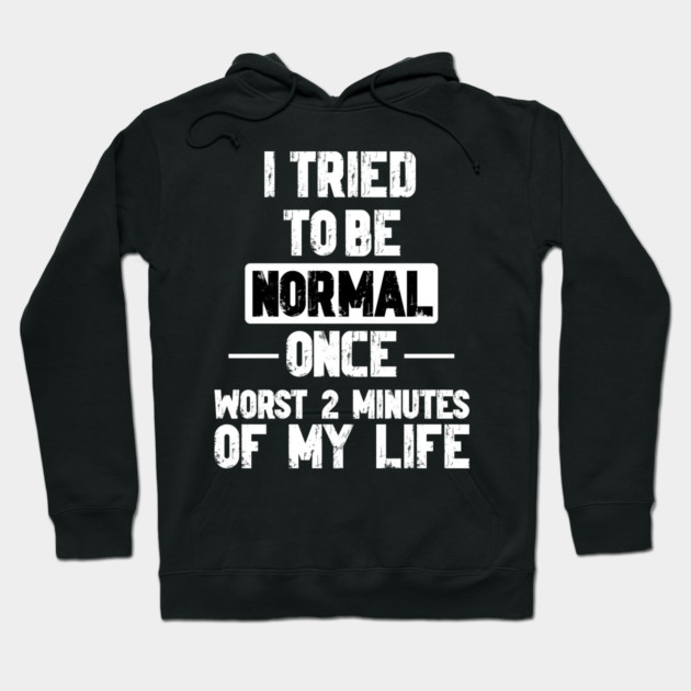 I Tried to be Normal Funny Sayings Hoodie by Designed By Marty