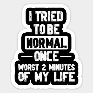 I Tried to be Normal Funny Sayings Sticker