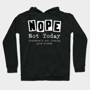 Nope, not today - funny saying Hoodie