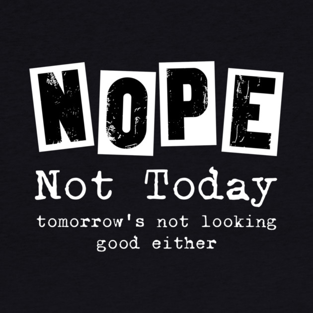 Nope, not today - funny saying by Designed By Marty