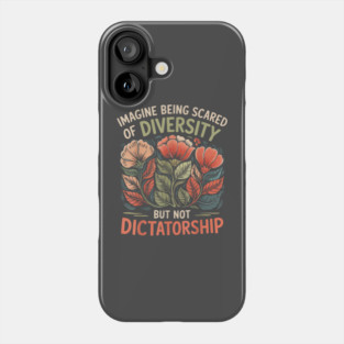 Imagine-Being-Scared-Of-Diversity-But-Not-Dictatorship Phone Case