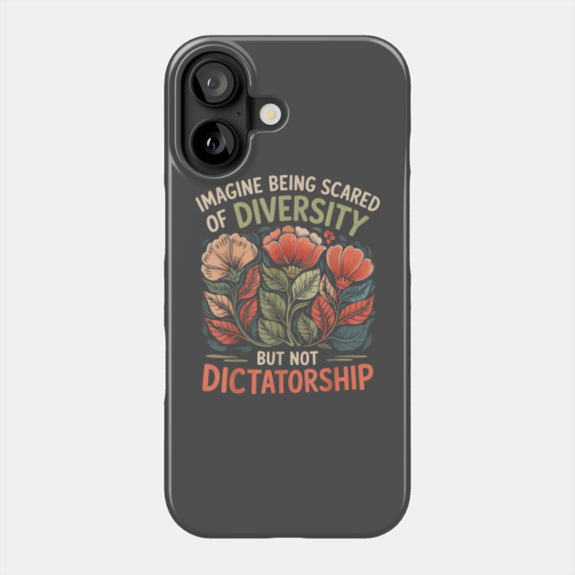 Imagine-Being-Scared-Of-Diversity-But-Not-Dictatorship Phone Case by dtr_art