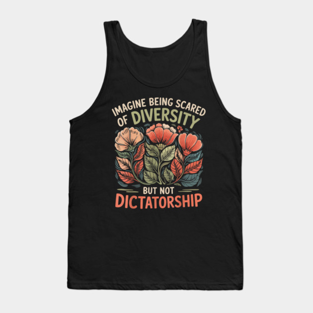 Imagine-Being-Scared-Of-Diversity-But-Not-Dictatorship Tank Top by dtr_art