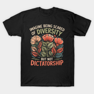 Imagine-Being-Scared-Of-Diversity-But-Not-Dictatorship T-Shirt