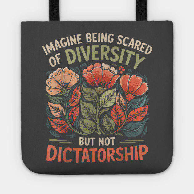 Imagine-Being-Scared-Of-Diversity-But-Not-Dictatorship Tote by dtr_art