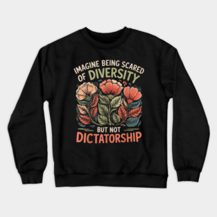 Imagine-Being-Scared-Of-Diversity-But-Not-Dictatorship Crewneck Sweatshirt