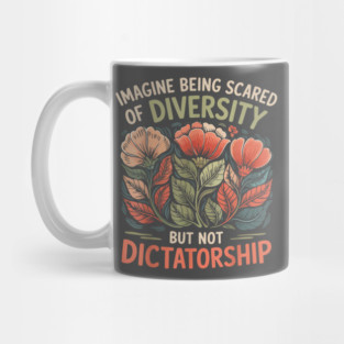 Imagine-Being-Scared-Of-Diversity-But-Not-Dictatorship Mug