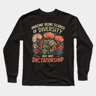 Imagine-Being-Scared-Of-Diversity-But-Not-Dictatorship Long Sleeve T-Shirt