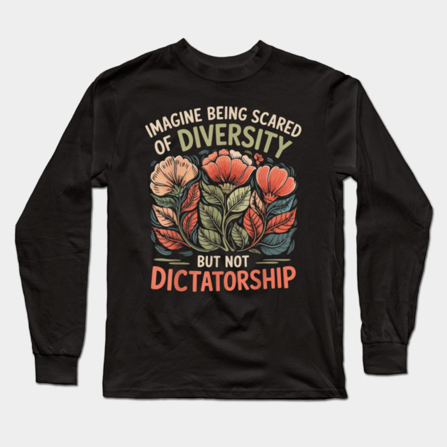 Imagine-Being-Scared-Of-Diversity-But-Not-Dictatorship Long Sleeve T-Shirt by dtr_art