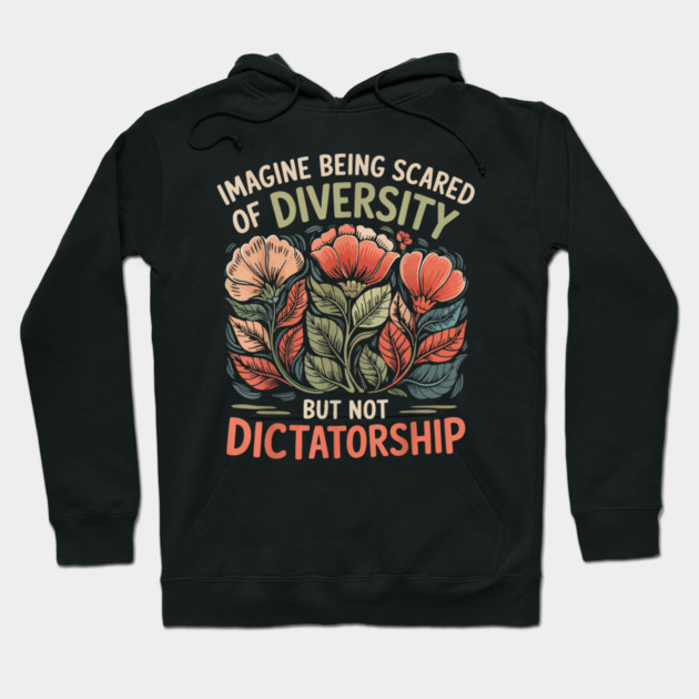 Imagine-Being-Scared-Of-Diversity-But-Not-Dictatorship Hoodie by dtr_art