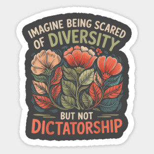 Imagine-Being-Scared-Of-Diversity-But-Not-Dictatorship Sticker