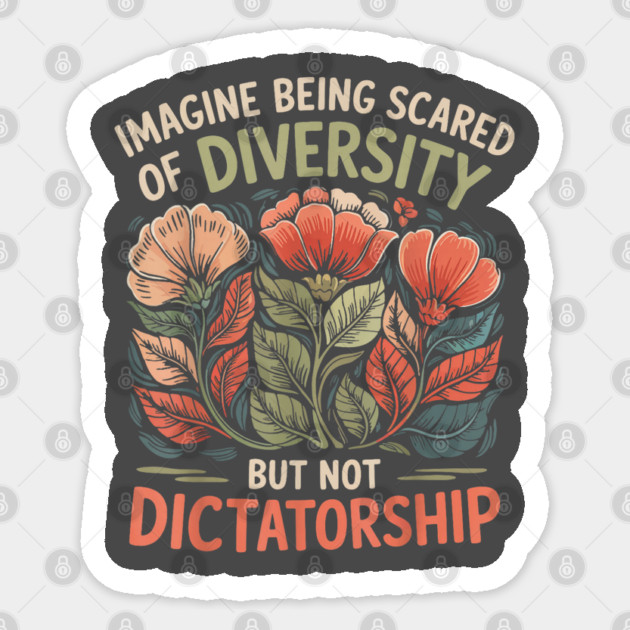 Imagine-Being-Scared-Of-Diversity-But-Not-Dictatorship Sticker by dtr_art