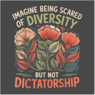 Imagine-Being-Scared-Of-Diversity-But-Not-Dictatorship Posters and Art