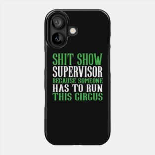 Shit Show Supervisor Because Someone Has To Run This Circus - Funny Circus Quote Phone Case