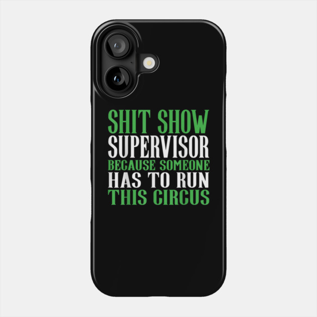 Shit Show Supervisor Because Someone Has To Run This Circus - Funny Circus Quote Phone Case by dtr_art