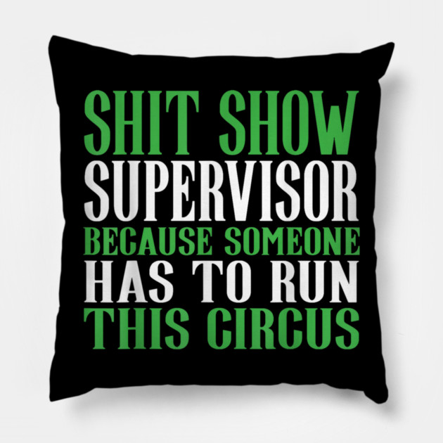 Shit Show Supervisor Because Someone Has To Run This Circus - Funny Circus Quote Pillow by dtr_art
