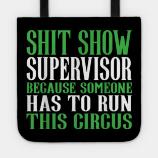 Shit Show Supervisor Because Someone Has To Run This Circus - Funny Circus Quote Tote