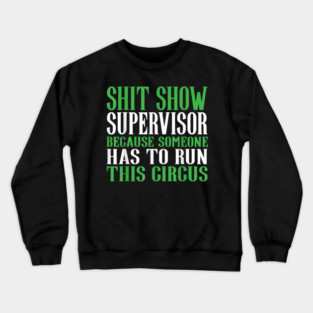 Shit Show Supervisor Because Someone Has To Run This Circus - Funny Circus Quote Crewneck Sweatshirt