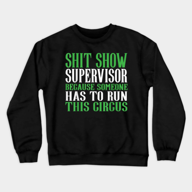 Shit Show Supervisor Because Someone Has To Run This Circus - Funny Circus Quote Crewneck Sweatshirt by dtr_art
