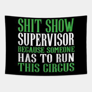 Shit Show Supervisor Because Someone Has To Run This Circus - Funny Circus Quote Tapestry
