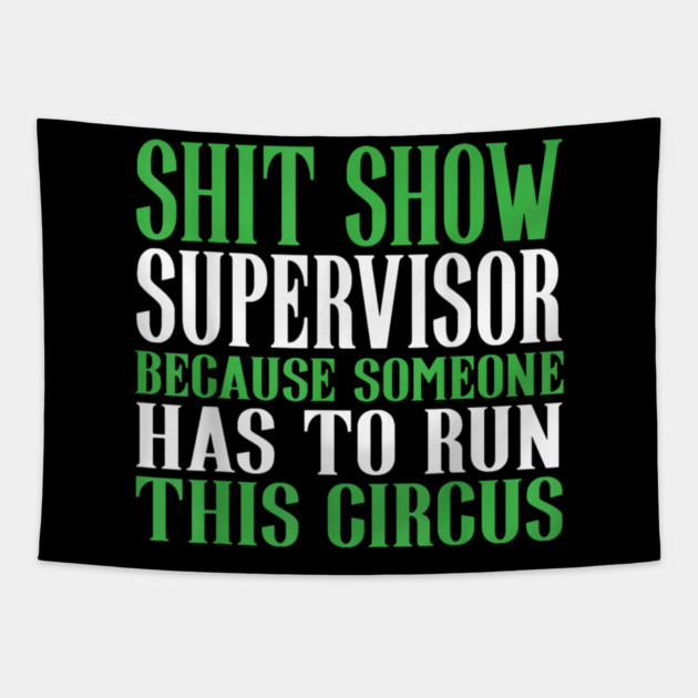 Shit Show Supervisor Because Someone Has To Run This Circus - Funny Circus Quote Tapestry by dtr_art