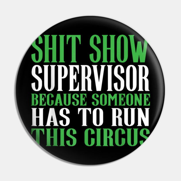 Shit Show Supervisor Because Someone Has To Run This Circus - Funny Circus Quote Pin by dtr_art