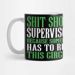 Shit Show Supervisor Because Someone Has To Run This Circus - Funny Circus Quote Mug