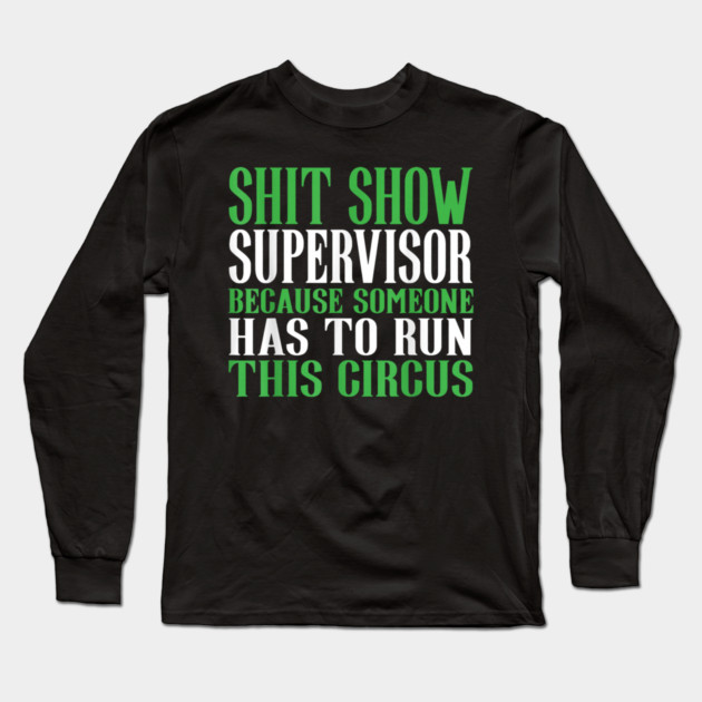 Shit Show Supervisor Because Someone Has To Run This Circus - Funny Circus Quote Long Sleeve T-Shirt by dtr_art