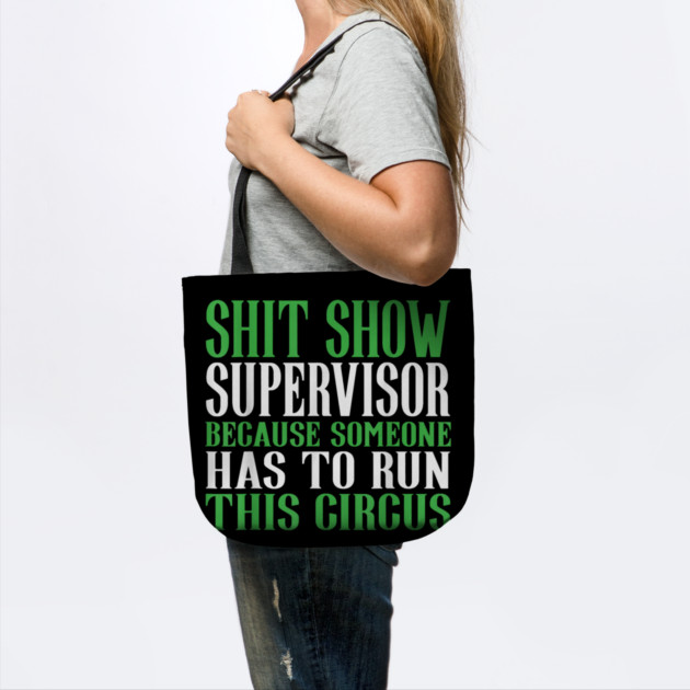 Shit Show Supervisor Because Someone Has To Run This Circus - Funny Circus Quote by dtr_art