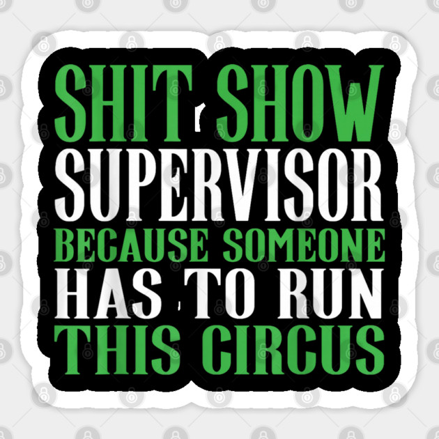Shit Show Supervisor Because Someone Has To Run This Circus - Funny Circus Quote Sticker by dtr_art