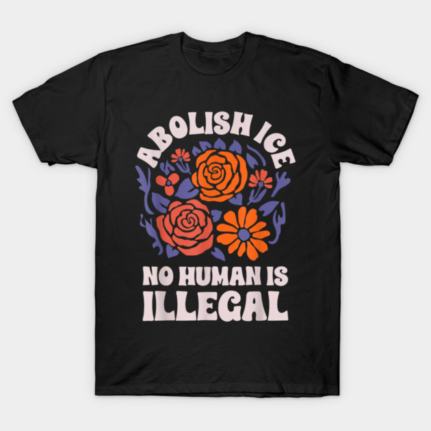 Abolish-Ice-No-Humans-Is-Illegal T-Shirt by dtr_art