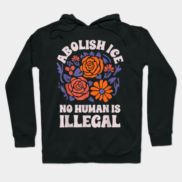 Abolish-Ice-No-Humans-Is-Illegal Hoodie by dtr_art