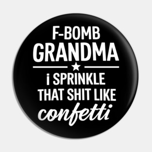F-Bomb Grandma I Sprinkle That Shit Like Confetti Pin