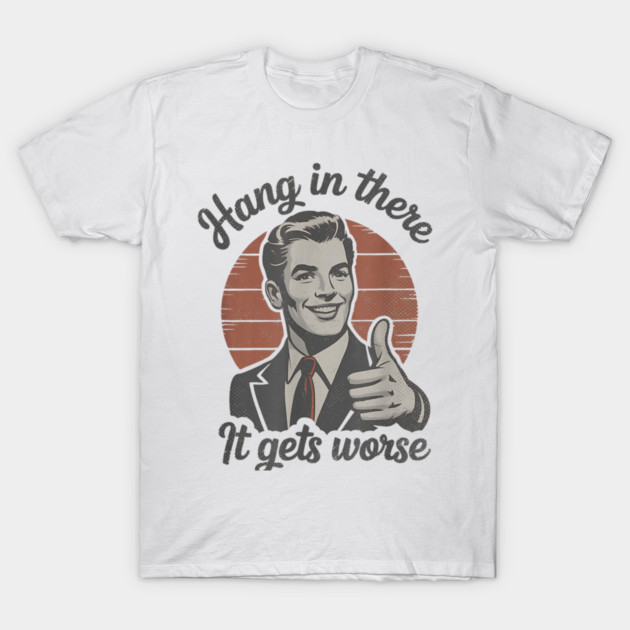 Hang in There It Gets Worse Vintage Style Shirt, Veteran Humor T-Shirt, Funny military shirt, Retro 90s Meme T-Shirt by dtr_art