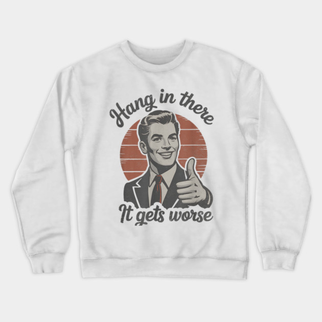 Hang in There It Gets Worse Vintage Style Shirt, Veteran Humor T-Shirt, Funny military shirt, Retro 90s Meme Crewneck Sweatshirt by dtr_art