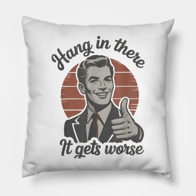 Hang in There It Gets Worse Vintage Style Shirt, Veteran Humor T-Shirt, Funny military shirt, Retro 90s Meme Pillow by dtr_art