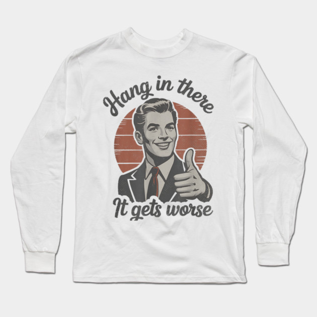 Hang in There It Gets Worse Vintage Style Shirt, Veteran Humor T-Shirt, Funny military shirt, Retro 90s Meme Long Sleeve T-Shirt by dtr_art