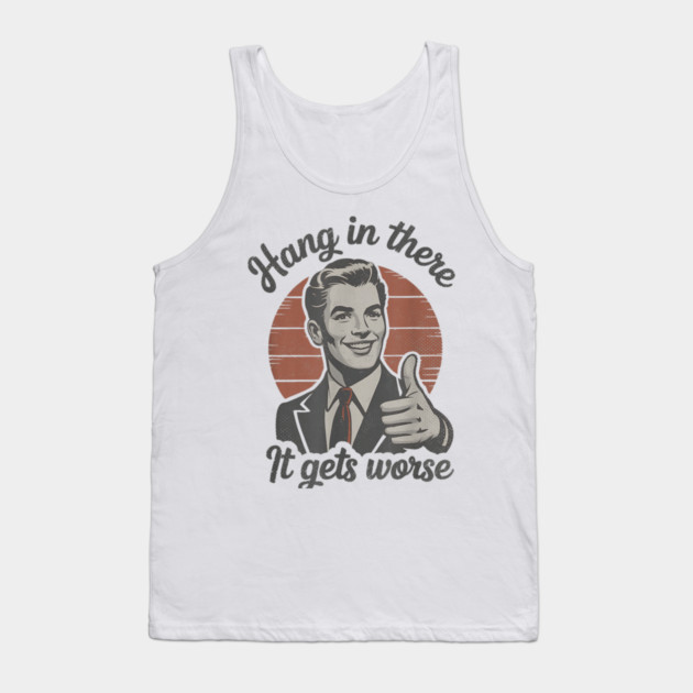 Hang in There It Gets Worse Vintage Style Shirt, Veteran Humor T-Shirt, Funny military shirt, Retro 90s Meme Tank Top by dtr_art