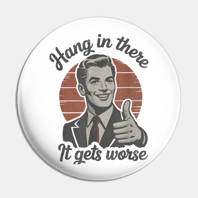 Hang in There It Gets Worse Vintage Style Shirt, Veteran Humor T-Shirt, Funny military shirt, Retro 90s Meme Pin by dtr_art