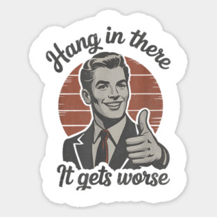 Hang in There It Gets Worse Vintage Style Shirt, Veteran Humor T-Shirt, Funny military shirt, Retro 90s Meme Sticker