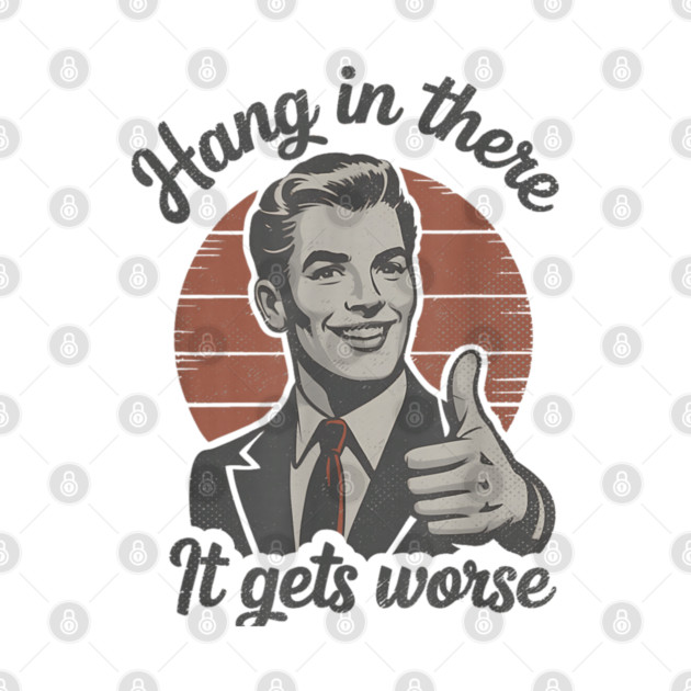 Hang in There It Gets Worse Vintage Style Shirt, Veteran Humor T-Shirt, Funny military shirt, Retro 90s Meme by dtr_art