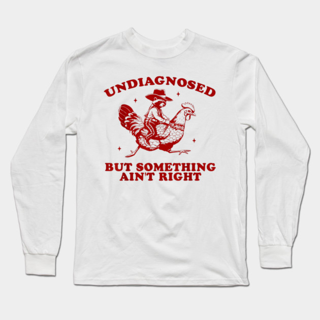 Undiagnosed But Something Ain't Right Sweatshirt, Funny Mental Health, Vintage 90s Girl Meme Long Sleeve T-Shirt by dtr_art
